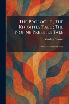 The Prologue; The Knightes Tale; The Nonne Preestes Tale: From the Canterbury Tales