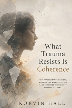 What Trauma Resists is Coherence: The Architecture of a Coherent Life