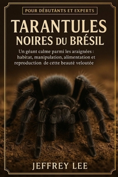 Paperback Tarantules Noires Du Brésil: Un géant calme parmi les araignées: habitat, manipulation, alimentation et reproduction de cette beauté veloutée [French] Book