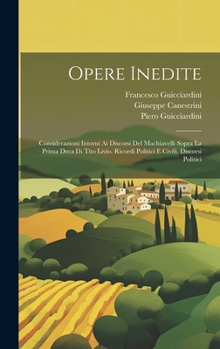 Opere Inedite: Considerazioni Intorni Ai Discorsi Del Machiavelli Sopra La Prima Deca Di Tito Livio. Ricordi Politici E Civili. Disco