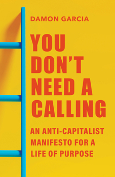 Paperback You Don't Need a Calling: An Anti-Capitalist Manifesto for a Life of Purpose Book