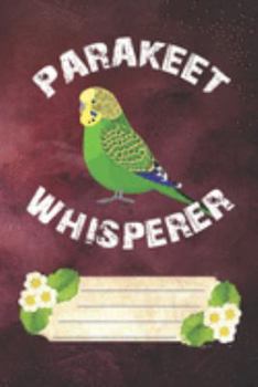Paperback Parakeet Whisperer Notebook Journal: 110 Blank Lined Paper Pages 6x9 Personalized Customized Notebook Journal Gift For Budgie Parakeet Parrot Bird Own Book