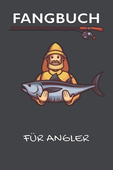 Fangbuch F�r Angler: Notizbuch f�r Angler mit 120 Seiten I Angel Logbuch Fangliste f�r Angelerfolge I Angeltagebuch I Geschenk f�r Angler