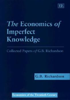 Hardcover The Economics of Imperfect Knowledge: Collected Papers of G.B. Richardson (Economists of the Twentieth Century series) Book