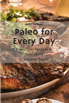 Paleo for Every Day: Paleo Diet Recipes & Meal Plans to Improve Health