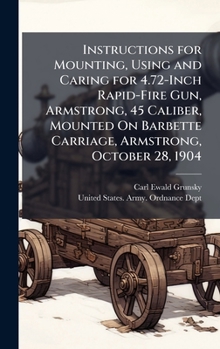Hardcover Instructions for Mounting, Using and Caring for 4.72-Inch Rapid-Fire Gun, Armstrong, 45 Caliber, Mounted On Barbette Carriage, Armstrong, October 28, Book
