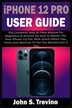 Paperback iPhone 12 PRO USER GUIDE: The Complete Step By Step Manual For Beginners & Seniors On How To Master The New iPhone 12 Pro. With Quick iOS14 Tips Book