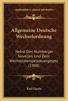 Paperback Allgemeine Deutsche Wechselordnung: Nebst Den Nurnberger Novellen Und Dem Wechselstempelsteuergesetz (1908) [German] Book