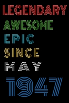 Legendary Awesome Epic Since May 1947  Notebook Birthday Gift For Women/Men/Boss/Coworkers/Colleagues/Students/Friends.: Lined Notebook / Journal Gift, 120 Pages, 6x9, Soft Cover, Matte Finish