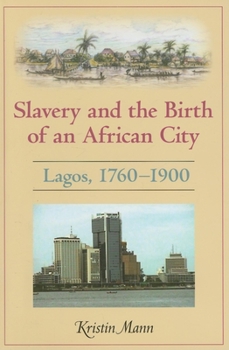 Hardcover Slavery and the Birth of an African City: Lagos, 1760-1900 Book