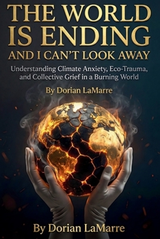 The World Is Ending and I Can't Look Away: Understanding Climate Anxiety, Eco-Trauma, and Collective Grief in a Burning World