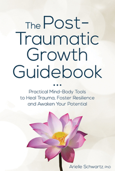 Paperback The Post-Traumatic Growth Guidebook: Practical Mind-Body Tools to Heal Trauma, Foster Resilience and Awaken Your Potential Book