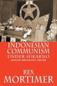 Indonesian Communism Under Sukarno: Ideology And Politics, 1959-1965 - Book  of the Equinox Classic Indonesia
