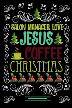 SALON MANAGER LOVE JESUS COFFEE CHRISTMAS Blank Line journal: Christmas Coffee journal & notebook |   Diary / Christmas & Coffee Lover Gift | Gift for SALON MANAGER |