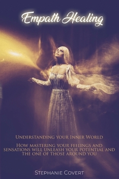 Paperback Empath Healing: Understanding your Inner World! How mastering your feeling and sensations will unleash your potential and one of those Book