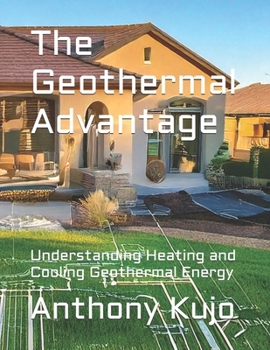 The Geothermal Advantage: Understanding Heating and Cooling Geothermal Energy (Alternative Energy Series)