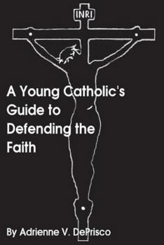 A Young Catholic's Guide to Defending the Faith