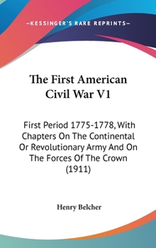 Hardcover The First American Civil War V1: First Period 1775-1778, With Chapters On The Continental Or Revolutionary Army And On The Forces Of The Crown (1911) Book