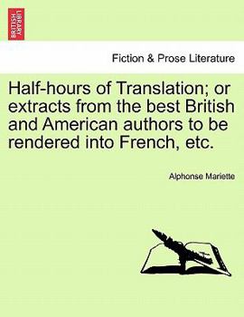 Paperback Half-Hours of Translation; Or Extracts from the Best British and American Authors to Be Rendered Into French, Etc. Book