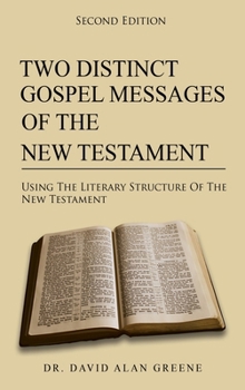 Two Distinct Gospel Messages Of The New Testament : Using The Literary Structure Of The New Testament