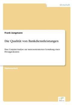 Paperback Die Qualität von Bankdienstleistungen: Eine Conjoint Analyse zur nutzenorientierten Gestaltung eines Privatgirokontos [German] Book