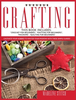 Hardcover Crafting: This Book Includes: "Crochet For Beginners", "Knitting For Beginners", "Macram?", "Quilting For Beginners" Cultivate Y Book