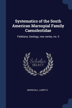 Paperback Systematics of the South American Marsupial Family Caenolestidae: Fieldiana, Geology, new series, no. 5 Book