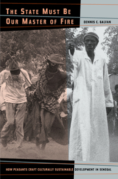 Paperback The State Must Be Our Master of Fire: How Peasants Craft Culturally Sustainable Development in Senegal Book