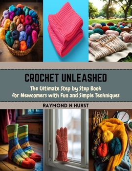 Paperback Crochet Unleashed: The Ultimate Step by Step Book for Newcomers with Fun and Simple Techniques Book