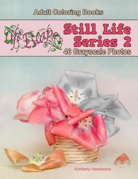 Paperback Adult Coloring Books: Still Life 2 Grayscale Series with 24 Bonus Coloring Pages: 46 Grayscale Photos to Color of Flowers, Plants, Fruit and Book