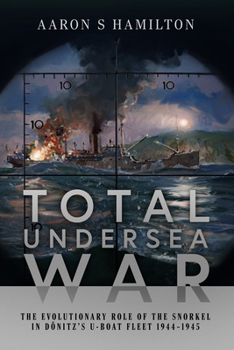 Hardcover Total Undersea War: The Evolutionary Role of the Snorkel in Donitz's U-Boat Fleet, 1944-1945 Book