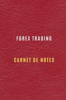 Carnet de Notes Forex trading pour noter les stratégies,objectifs de trading, les activités quotidiennes,les réflexions,l'histoire, et les bénéfices: ... votre profit de trading. (French Edition)