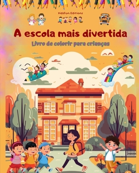 A escola mais divertida - Livro de colorir para crianças - Ilustrações criativas e alegres para estudantes curiosos: Coleção alegre de cenas escolares adoráveis para crianças (Portuguese Edition)
