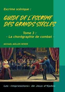 Paperback Guide de l'escrime des grands siècles: Tome 3: La chorégraphie de combat [French] Book