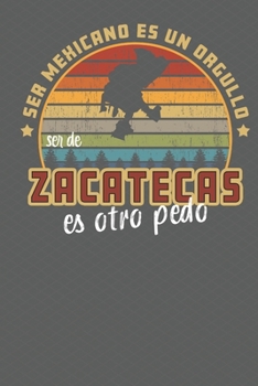 Paperback Ser Mexicano Es Un Orgullo Ser De Zacatecas Es Otra Pedo: Being Mexican Is A Pride Being From Zacatecas Is Something Else! Notebook/ Journal Lined pag Book