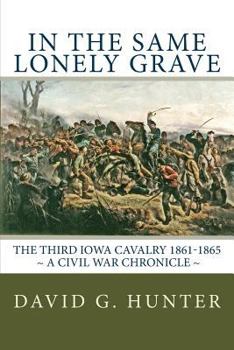 Paperback In the Same Lonely Grave: The Third Iowa Cavalry 1861-1865 [A Civil War Chronicle] Book