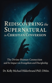 Hardcover Rediscovering the Supernatural in Christian Conversion: The Divine-Human connection and its impact on Evangelism and Discipleship Book