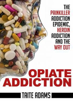 Paperback Opiate Addiction - The Painkiller Addiction Epidemic, Heroin Addiction and the Way Out Book