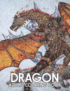 Dragon Adults Coloring Book: Adult coloring book, Wonderful World of the World’s Beautiful Most Dragons, wide variety of beautiful Includes both ... designs to accommodate any skill level