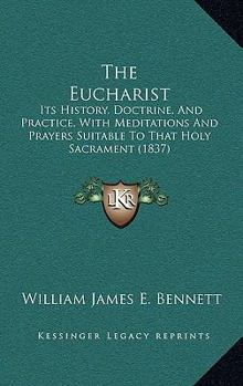 The Eucharist Its History, Doctrine, and Practice, With Meditations and Prayers
