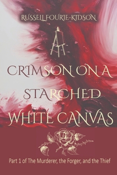 Crimson on a Starched White Canvas (The Murderer, the Forger, and the Thief)