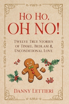 Hardcover Ho Ho, OH NO!: Twelve True Stories of Tinsel, Bedlam & Unconditional Love Book