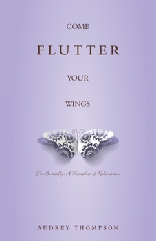Paperback Come Flutter Your Wings: The Butterfly: A Metaphor of Redemption Book