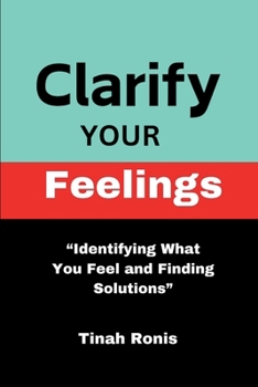 Paperback Clarify Your Feelings: "Identifying What You Feel And Finding Solutions" Book