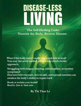 Disease-less Living: The Self-healing Code: Nourish the Body, Reverse Disease