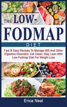 Hardcover The Low-Fodmap Diet: Fast & Easy Recipes To Manage IBS And Other Digestive Disorders. Eat Clean, Stay Lean With Low-Fodmap Diet For Weight Book