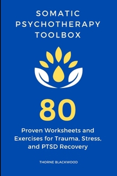 Paperback Somatic Psychotherapy Toolbox: 80 Proven Worksheets and Exercises for Trauma, Stress, and PTSD Recovery: Worksheets and Exercises for Stress and PTSD Book