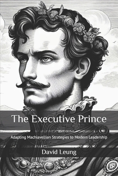 Paperback The Executive Prince: Adapting Machiavellian Strategies to Modern Leadership Book