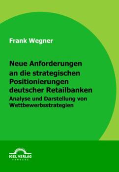 Neue Anforderungen an Die Strategischen Positionierungen Deutscher Retailbanken