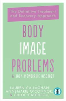 Paperback Body Image Problems and Body Dysmorphic Disorder: The Definitive Treatment and Recovery Approach Book